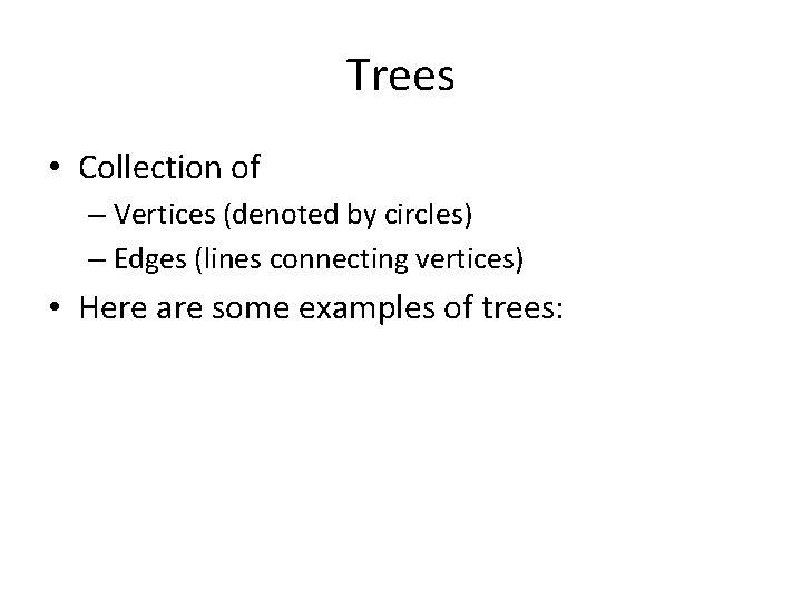 Trees • Collection of – Vertices (denoted by circles) – Edges (lines connecting vertices)