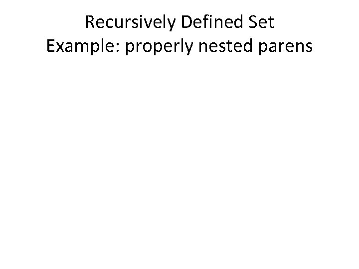 Recursively Defined Set Example: properly nested parens 