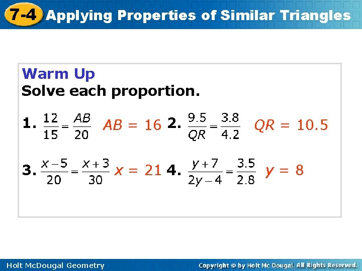 7 -4 Applying Properties of Similar Triangles Warm Up Solve each proportion. 1. AB