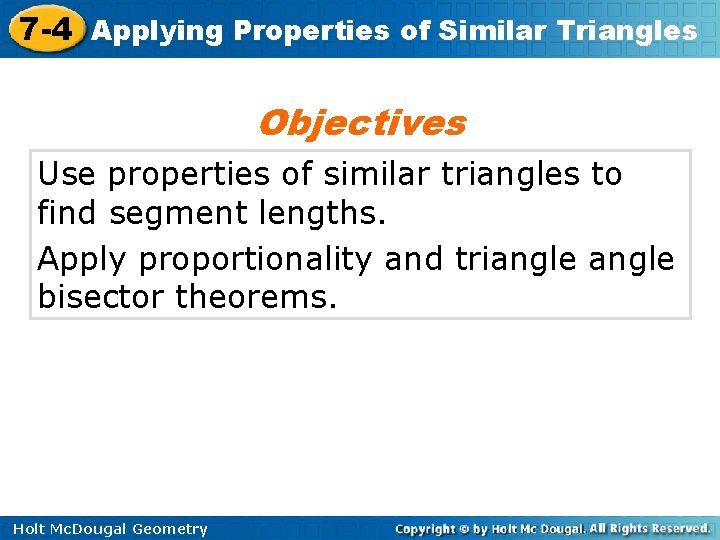 7 -4 Applying Properties of Similar Triangles Objectives Use properties of similar triangles to