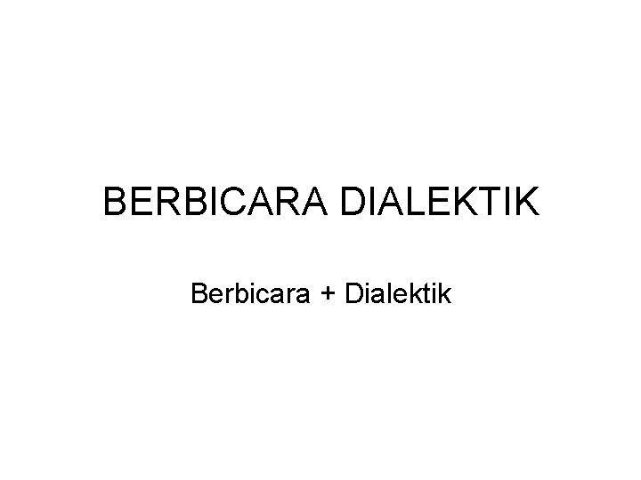BERBICARA DIALEKTIK Berbicara + Dialektik 