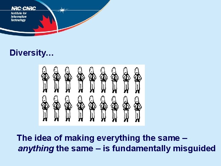 Diversity… The idea of making everything the same – anything the same – is