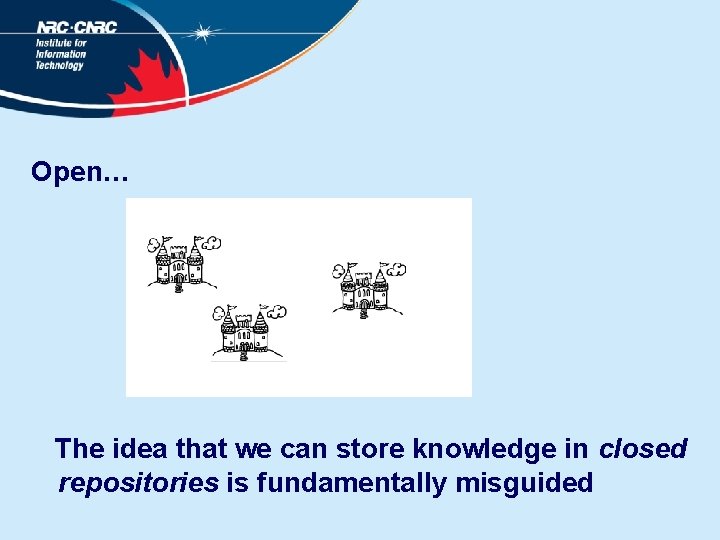 Open… The idea that we can store knowledge in closed repositories is fundamentally misguided