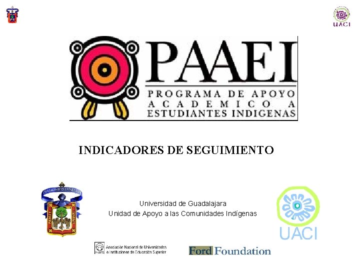 INDICADORES DE SEGUIMIENTO Universidad de Guadalajara Unidad de Apoyo a las Comunidades Indígenas 