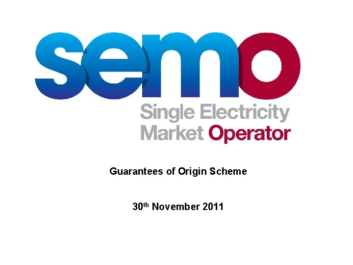 Guarantees of Origin Scheme 30 th November 2011 
