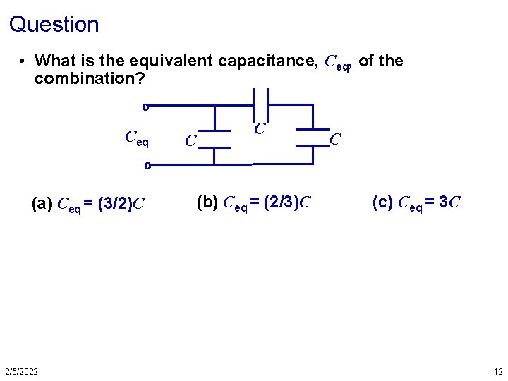 Question • What is the equivalent capacitance, Ceq, of the combination? o Ceq C