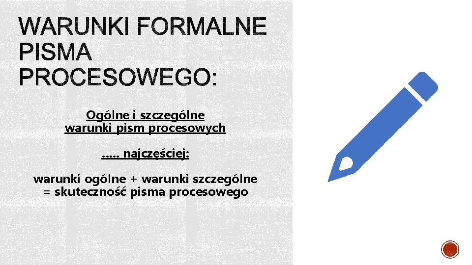 Ogólne i szczególne warunki pism procesowych …. . najczęściej: warunki ogólne + warunki szczególne