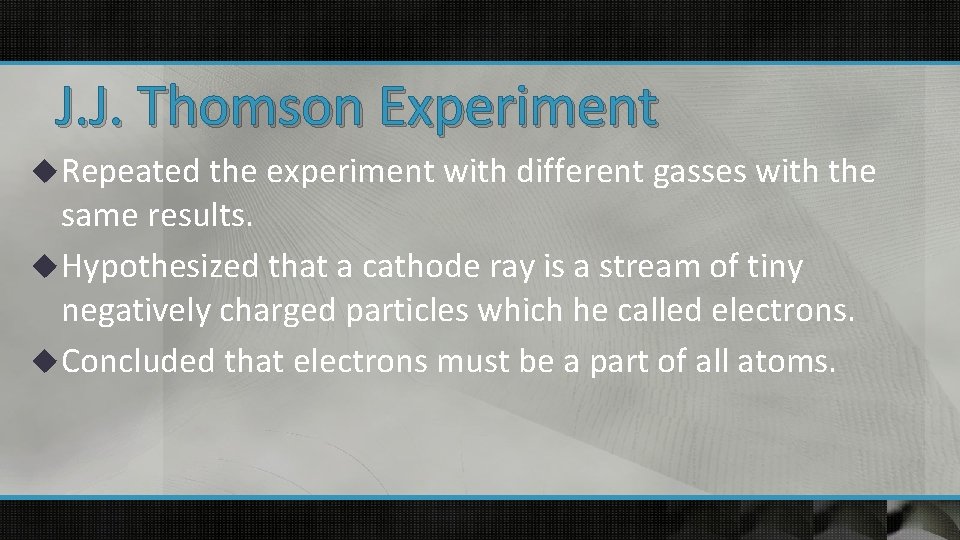 J. J. Thomson Experiment u Repeated the experiment with different gasses with the same