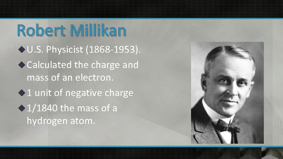 Robert Millikan u U. S. Physicist (1868 -1953). u Calculated the charge and mass