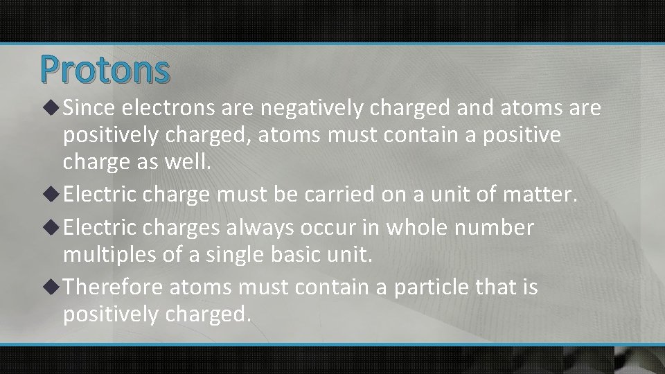 Protons u Since electrons are negatively charged and atoms are positively charged, atoms must