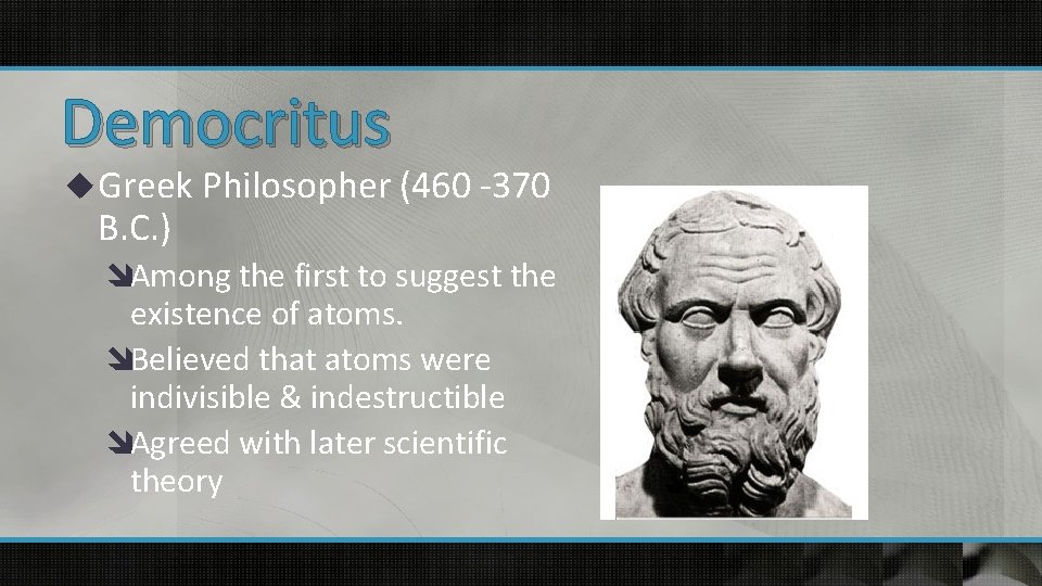 Democritus u Greek Philosopher (460 -370 B. C. ) îAmong the first to suggest