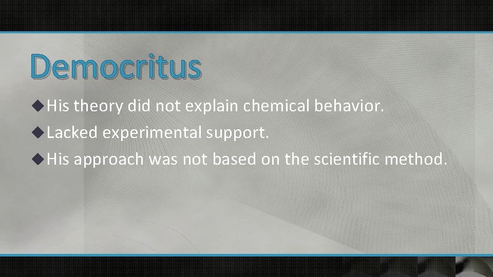 Democritus u His theory did not explain chemical behavior. u Lacked experimental support. u