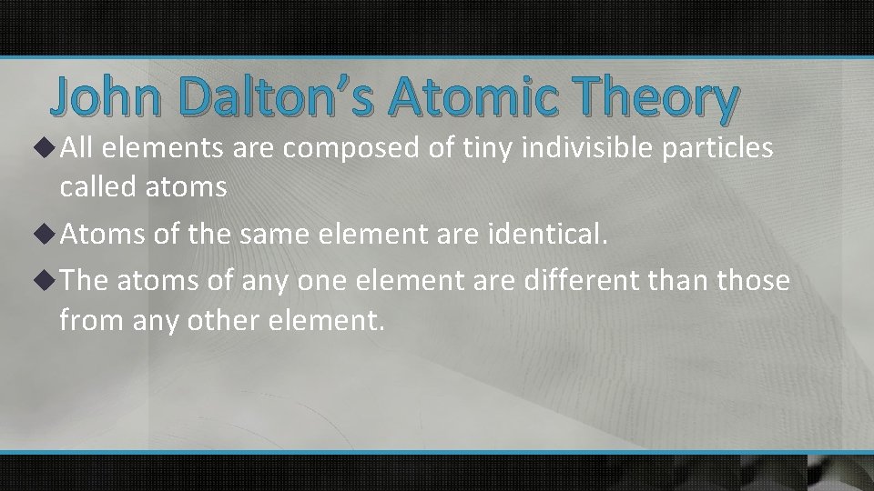 John Dalton’s Atomic Theory u All elements are composed of tiny indivisible particles called