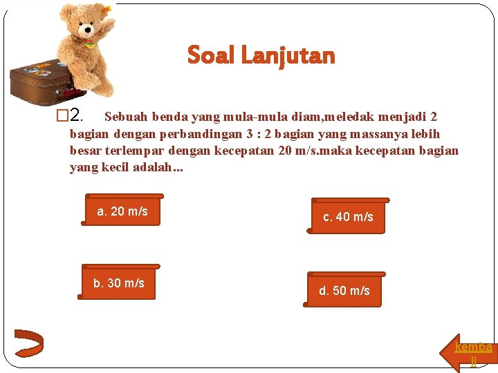 Soal Lanjutan � 2. Sebuah benda yang mula-mula diam, meledak menjadi 2 bagian dengan