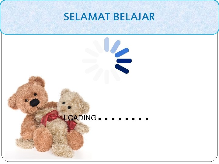 SELAMAT BELAJAR LOADING . . . . 