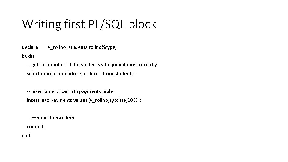 Writing first PL/SQL block declare v_rollno students. rollno%type; begin -- get roll number of