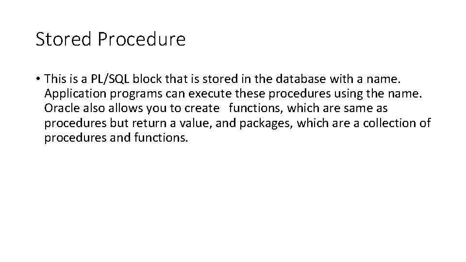 Stored Procedure • This is a PL/SQL block that is stored in the database