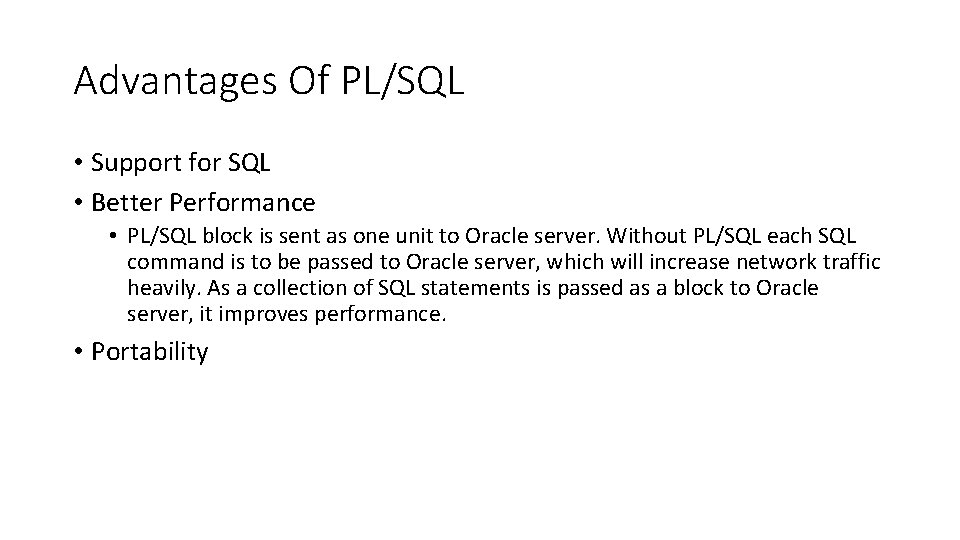 Advantages Of PL/SQL • Support for SQL • Better Performance • PL/SQL block is