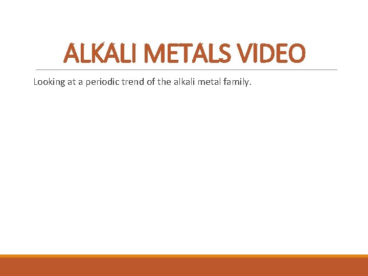 ALKALI METALS VIDEO Looking at a periodic trend of the alkali metal family. 