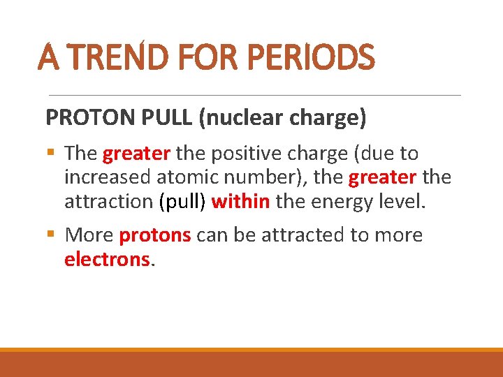 A TREND FOR PERIODS PROTON PULL (nuclear charge) § The greater the positive charge