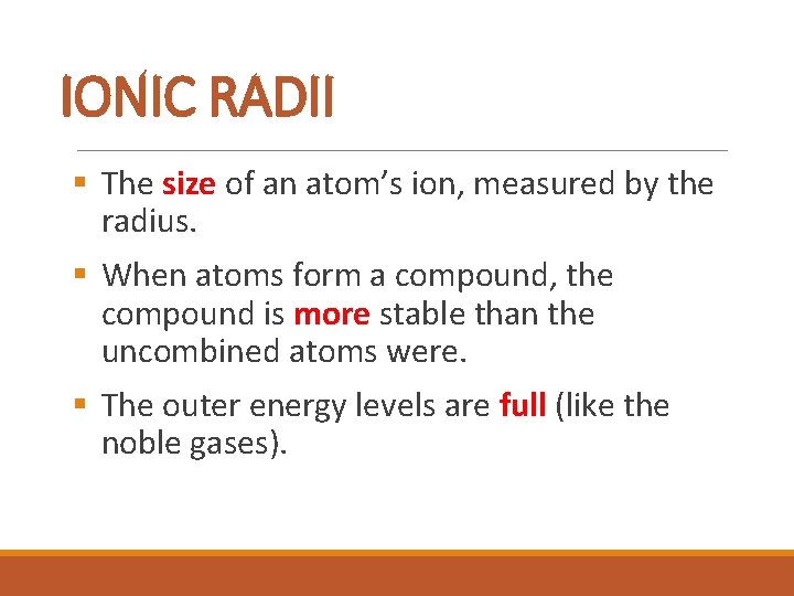 IONIC RADII § The size of an atom’s ion, measured by the radius. §