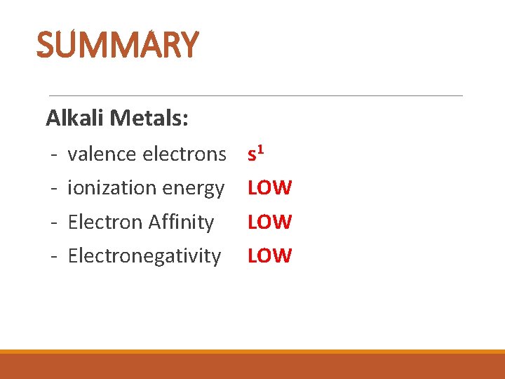 SUMMARY Alkali Metals: - valence electrons s 1 - ionization energy LOW - Electron