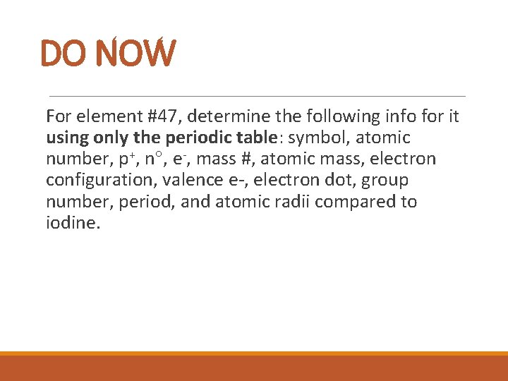 DO NOW For element #47, determine the following info for it using only the