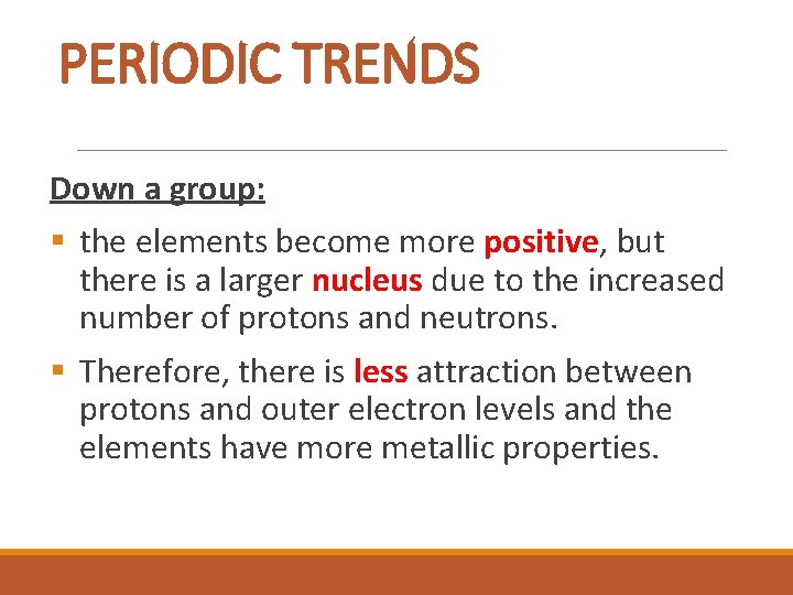PERIODIC TRENDS Down a group: § the elements become more positive, but there is