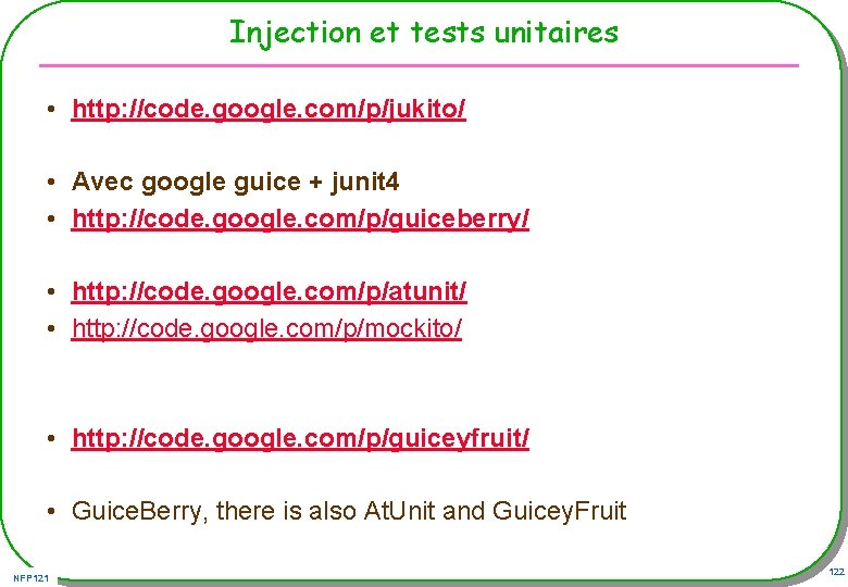 Injection et tests unitaires • http: //code. google. com/p/jukito/ • Avec google guice +