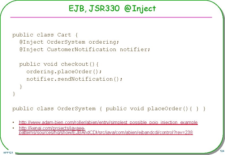 EJB, JSR 330 @Inject public class Cart { @Inject Order. System ordering; @Inject Customer.