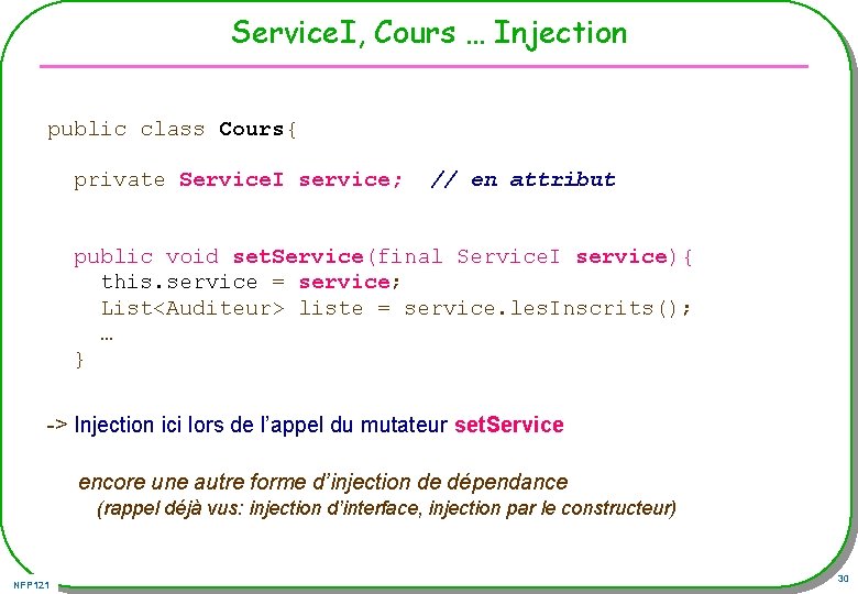 Service. I, Cours … Injection public class Cours{ private Service. I service; // en
