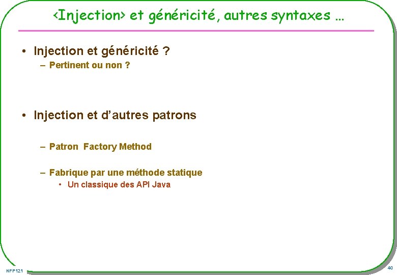 <Injection> et généricité, autres syntaxes … • Injection et généricité ? – Pertinent ou