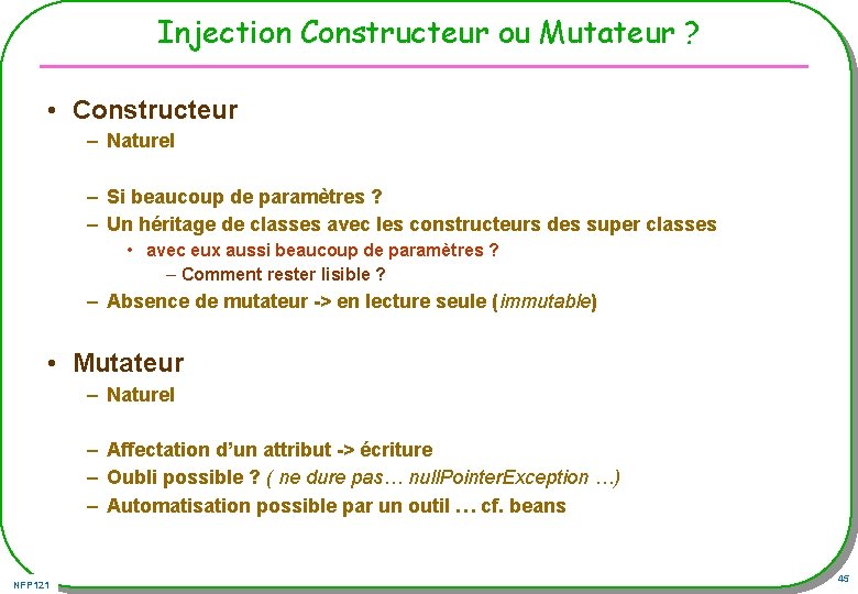 Injection Constructeur ou Mutateur ? • Constructeur – Naturel – Si beaucoup de paramètres