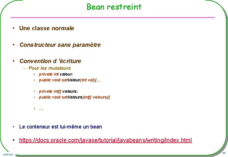 Bean restreint • Une classe normale • Constructeur sans paramètre • Convention d ’écriture