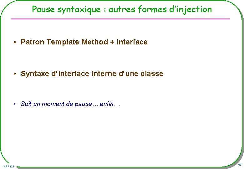 Pause syntaxique : autres formes d’injection • Patron Template Method + Interface • Syntaxe