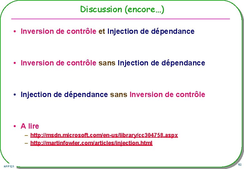 Discussion (encore…) • Inversion de contrôle et Injection de dépendance • Inversion de contrôle