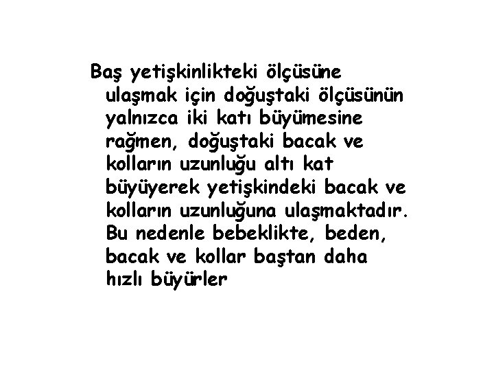 Baş yetişkinlikteki ölçüsüne ulaşmak için doğuştaki ölçüsünün yalnızca iki katı büyümesine rağmen, doğuştaki bacak Baş yetişkinlikteki ölçüsüne ulaşmak için doğuştaki ölçüsünün yalnızca iki katı büyümesine rağmen, doğuştaki bacak