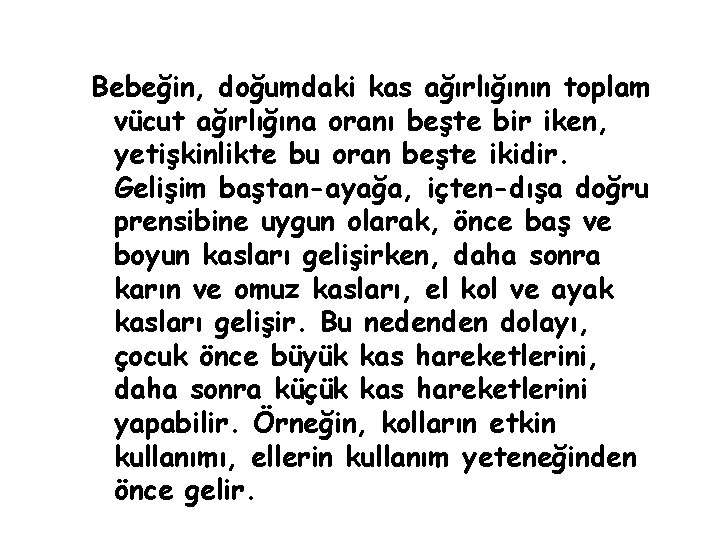 Bebeğin, doğumdaki kas ağırlığının toplam vücut ağırlığına oranı beşte bir iken, yetişkinlikte bu oran