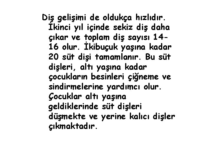 Diş gelişimi de oldukça hızlıdır. İkinci yıl içinde sekiz diş daha çıkar ve toplam Diş gelişimi de oldukça hızlıdır. İkinci yıl içinde sekiz diş daha çıkar ve toplam