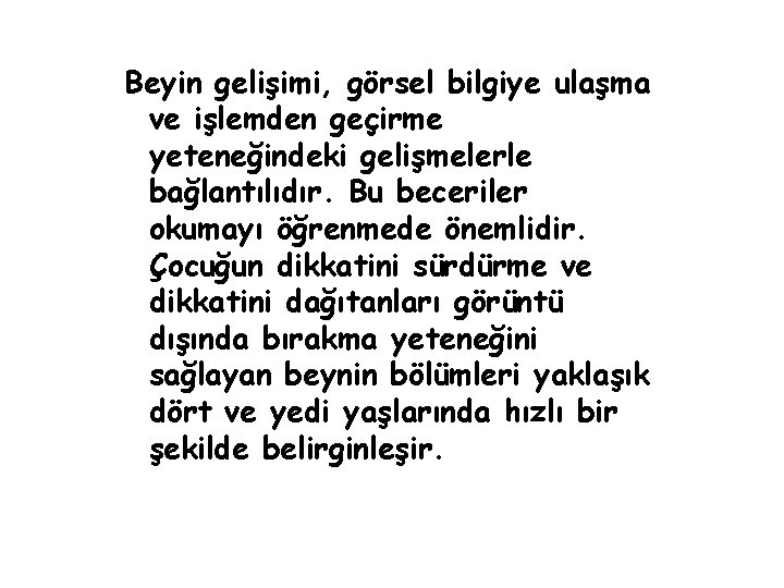 Beyin gelişimi, görsel bilgiye ulaşma ve işlemden geçirme yeteneğindeki gelişmelerle bağlantılıdır. Bu beceriler okumayı