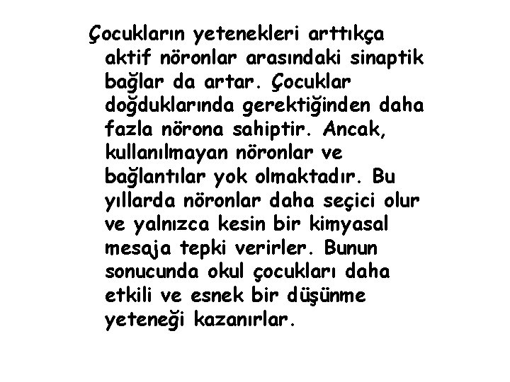 Çocukların yetenekleri arttıkça aktif nöronlar arasındaki sinaptik bağlar da artar. Çocuklar doğduklarında gerektiğinden daha