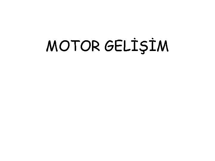 MOTOR GELİŞİM MOTOR GELİŞİM