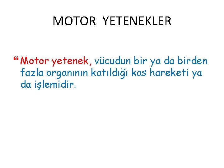MOTOR YETENEKLER Motor yetenek, vücudun bir ya da birden fazla organının katıldığı kas hareketi MOTOR YETENEKLER Motor yetenek, vücudun bir ya da birden fazla organının katıldığı kas hareketi