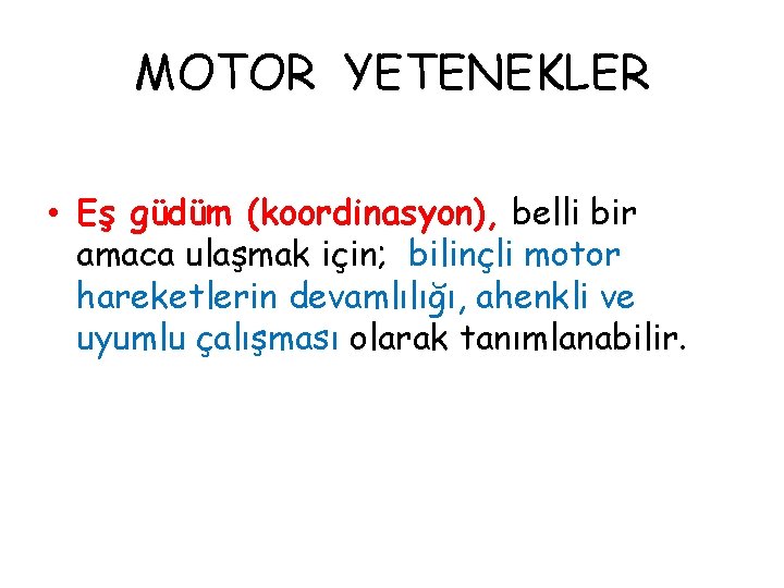 MOTOR YETENEKLER • Eş güdüm (koordinasyon), belli bir amaca ulaşmak için; bilinçli motor hareketlerin MOTOR YETENEKLER • Eş güdüm (koordinasyon), belli bir amaca ulaşmak için; bilinçli motor hareketlerin