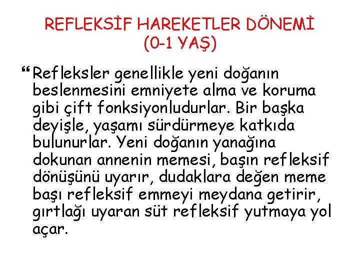 REFLEKSİF HAREKETLER DÖNEMİ (0 -1 YAŞ) Refleksler genellikle yeni doğanın beslenmesini emniyete alma ve