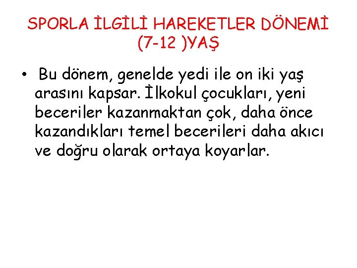 SPORLA İLGİLİ HAREKETLER DÖNEMİ (7 -12 )YAŞ • Bu dönem, genelde yedi ile on SPORLA İLGİLİ HAREKETLER DÖNEMİ (7 -12 )YAŞ • Bu dönem, genelde yedi ile on