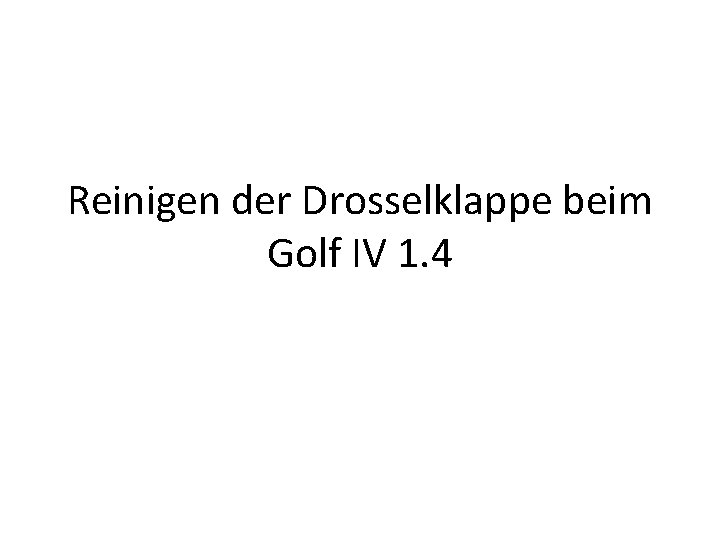 Reinigen der Drosselklappe beim Golf IV 1. 4 