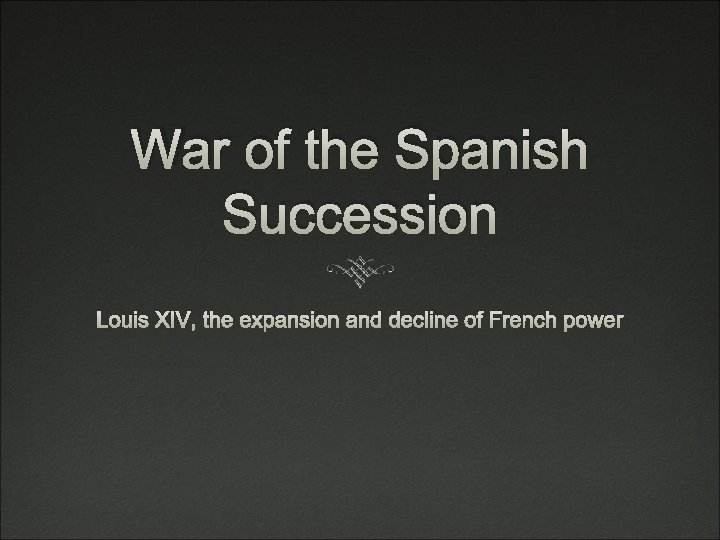 War of the Spanish Succession Louis XIV, the expansion and decline of French power