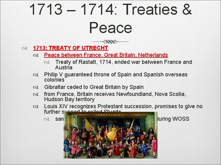 1713 – 1714: Treaties & Peace 1713: TREATY OF UTRECHT Peace between France, Great