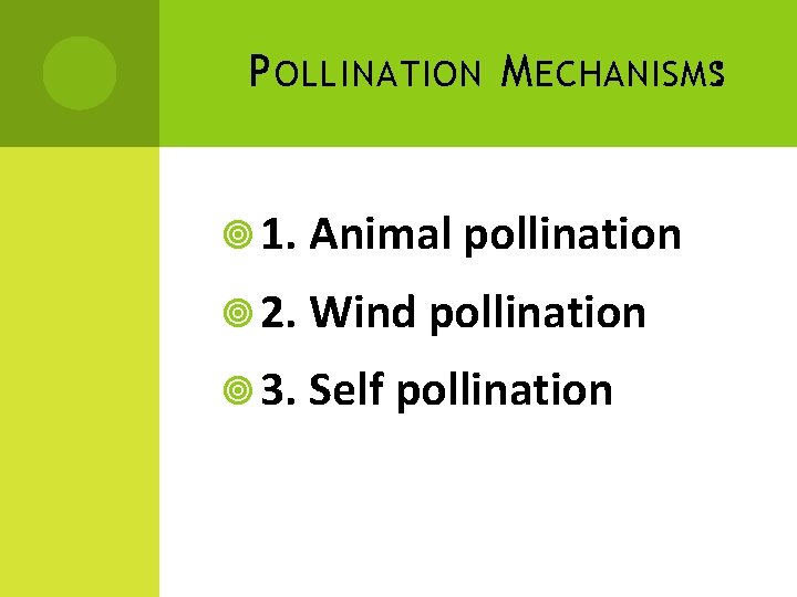 P OLLINATION M ECHANISMS: 1. Animal pollination 2. Wind pollination 3. Self pollination 